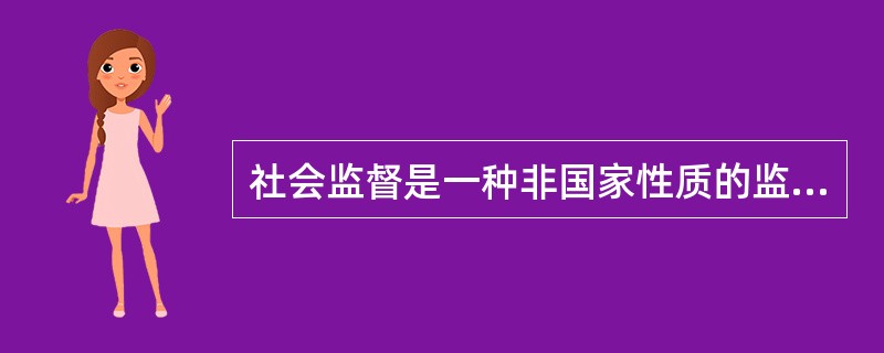 社会监督是一种非国家性质的监督,人民政协的监督属于国家性质的监督。()