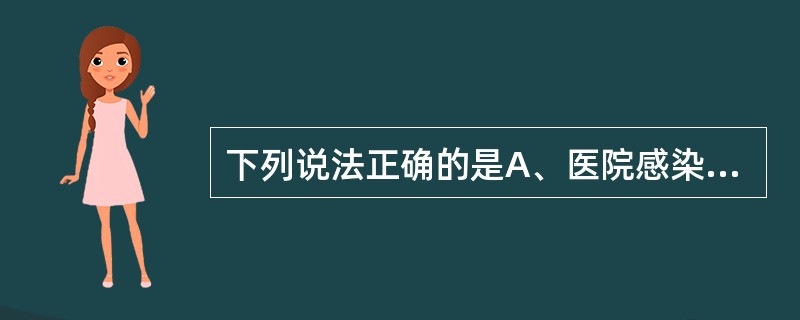 下列说法正确的是A、医院感染就是交叉感染B、医院感染不包括传染病C、医院感染是传