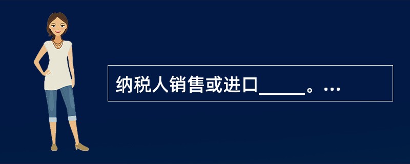 纳税人销售或进口_____。可按13%的低税率计征增值税。