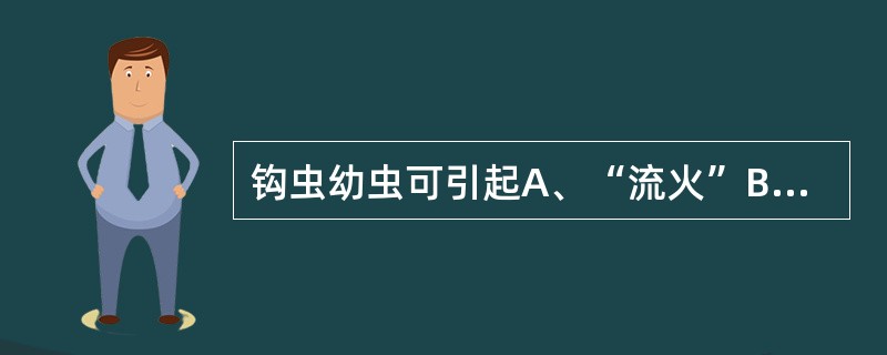 钩虫幼虫可引起A、“流火”B、贫血C、消化道症状D、肺部出血、水肿E、异嗜症 -
