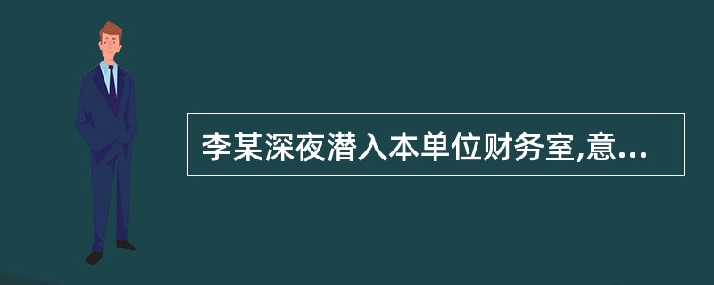 李某深夜潜入本单位财务室,意图盗窃保险柜中的财物。李用尽了各种方法,也未能将保险