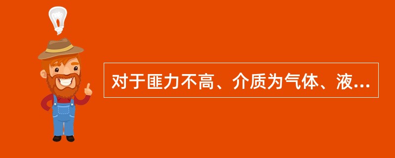 对于匪力不高、介质为气体、液体和无渗漏危险的场所,仪表阀门的连接方式一般采用(