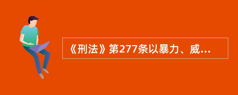 《刑法》第277条以暴力、威胁方法阻碍国家机关工作人员依法执行职务的,处三年以下