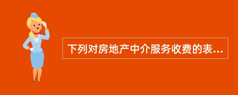 下列对房地产中介服务收费的表述中,正确的有( )。