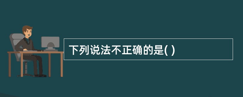 下列说法不正确的是( )