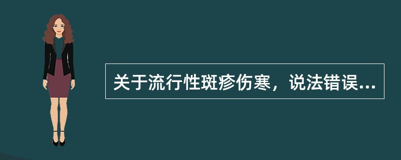 关于流行性斑疹伤寒，说法错误的是A、根据流行病学资料和临床表现初步诊断B、用血清