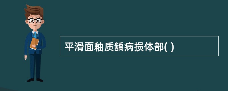 平滑面釉质龋病损体部( )