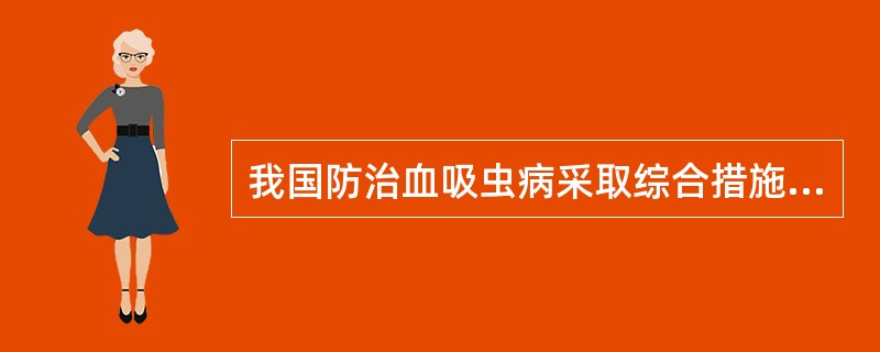 我国防治血吸虫病采取综合措施，以下哪项措施不在其内A、治疗病人、病畜B、消灭钉螺