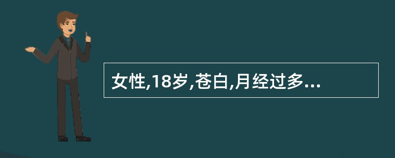 女性,18岁,苍白,月经过多两个月。肝肋下及边,质软,脾肋下末及。血红蛋白60g