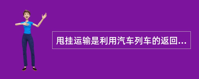 甩挂运输是利用汽车列车的返回行驶时间来完成甩下挂车的装卸作业,从而可使原来整修汽
