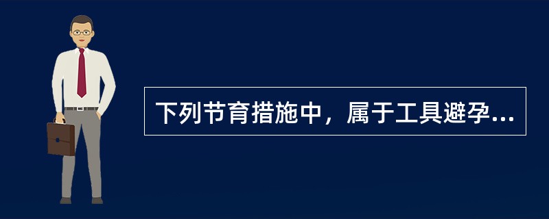 下列节育措施中，属于工具避孕的方法是A、避孕药膜B、宫内节育器C、阴道避孕环D、