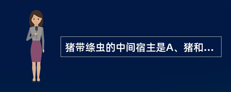 猪带绦虫的中间宿主是A、猪和野猪B、人C、A＋BD、牛、羊、猪E、猪和野生动物