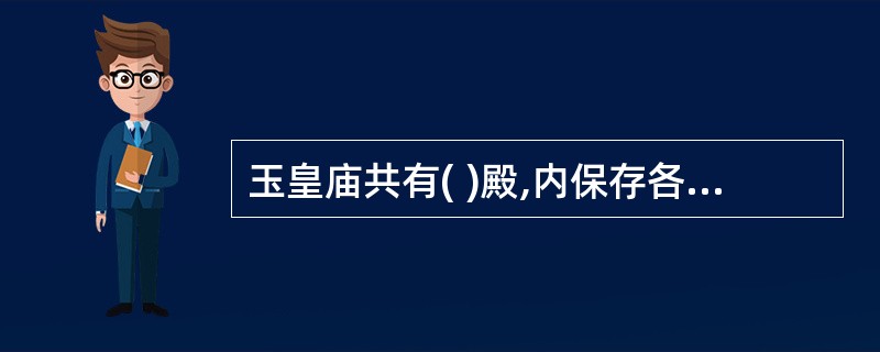 玉皇庙共有( )殿,内保存各代塑像( )尊,代表了( )的较高水平。