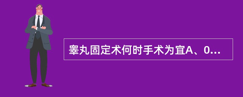 睾丸固定术何时手术为宜A、0.5岁B、2岁C、28岁D、1岁E、15岁