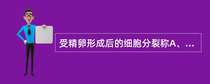 受精卵形成后的细胞分裂称A、卵裂B、成熟分裂C、减数分裂D、无丝分裂E、以上都不