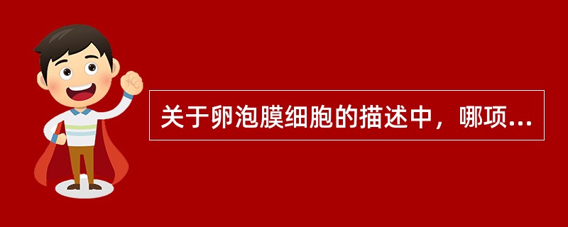 关于卵泡膜细胞的描述中，哪项是错误的A、由卵泡外结缔组织分化形成B、可分化成两层
