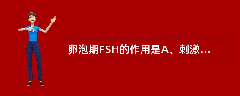 卵泡期FSH的作用是A、刺激内膜细胞生长B、激活颗粒细胞芳香化酶的活性C、在内膜