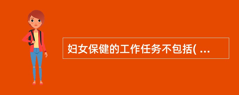 妇女保健的工作任务不包括( )。A、学龄保健B、围婚保健C、生殖期保健D、产褥期