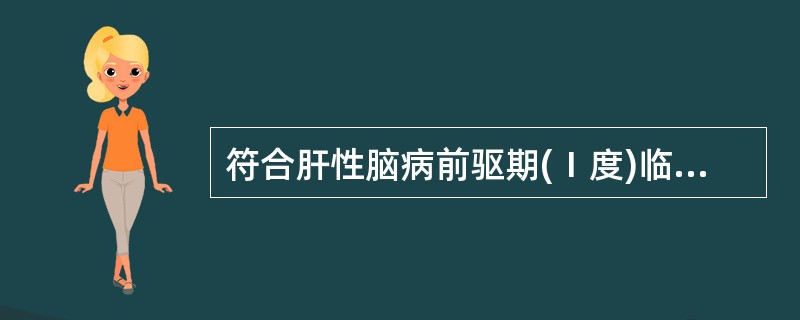 符合肝性脑病前驱期(Ⅰ度)临床表现的是A、以昏睡和精神错乱为主B、脑电图异常C、