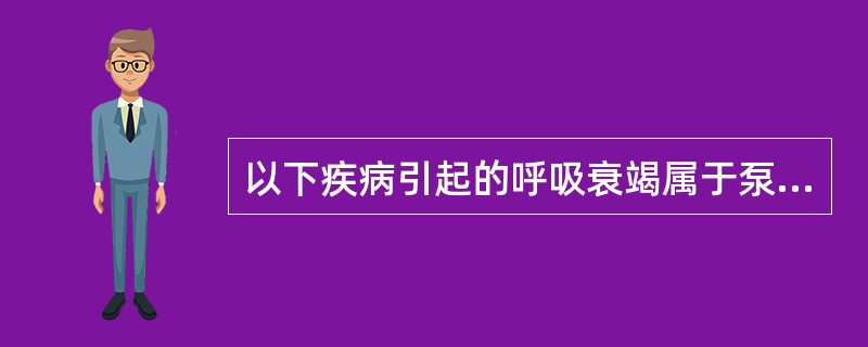 以下疾病引起的呼吸衰竭属于泵衰竭的是A、重症支气管哮喘B、肺栓塞C、吉兰£­巴雷