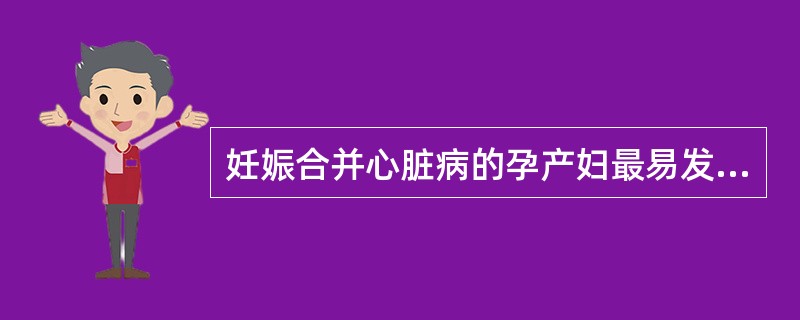 妊娠合并心脏病的孕产妇最易发生心衰的时期是A、妊娠20～22周，第一产程，产后2