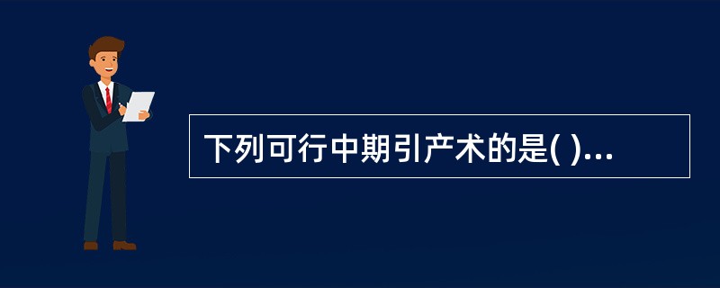 下列可行中期引产术的是( )。A、妊娠18周，患急性黄疸性肝炎B、妊娠20周，胎