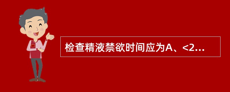 检查精液禁欲时间应为A、<24小时B、1～2天C、2～7天D、7～10天E、2周