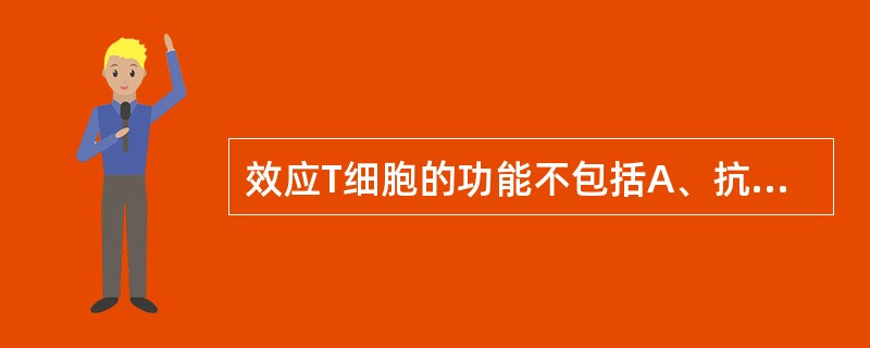 效应T细胞的功能不包括A、抗细菌作用B、抗病毒作用C、抗肿瘤作用D、免疫损伤作用