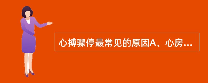 心搏骤停最常见的原因A、心房颤动B、心动过速C、心室颤动D、肺炎E、心力衰竭 -