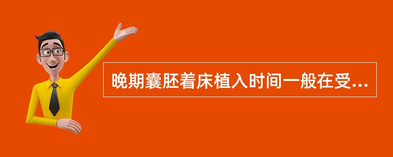 晚期囊胚着床植入时间一般在受精后A、3～5日B、6～7日C、8～10日D、10～