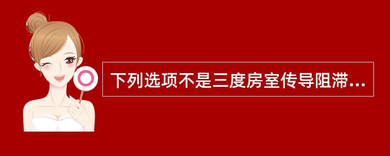 下列选项不是三度房室传导阻滞的心电图特点的是A、P波与QRS波互不相关B、R£­