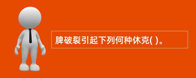 脾破裂引起下列何种休克( )。