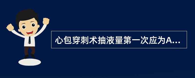 心包穿刺术抽液量第一次应为A、50～100mlB、100～200mlC、300～