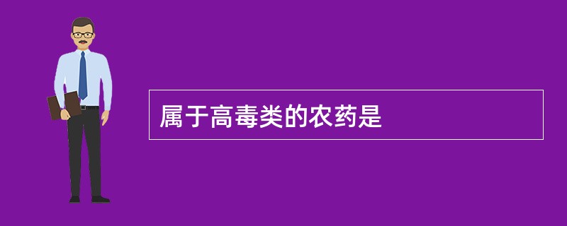 属于高毒类的农药是