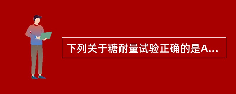 下列关于糖耐量试验正确的是A、非妊娠成年人葡萄糖负载量为100gB、儿童的葡萄糖