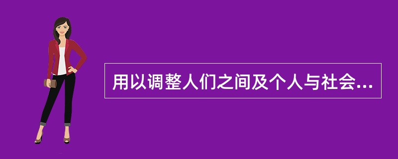 用以调整人们之间及个人与社会之间的行为规范是( )