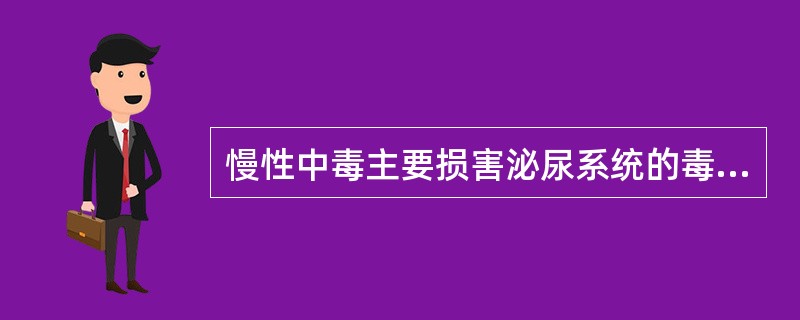 慢性中毒主要损害泌尿系统的毒物是