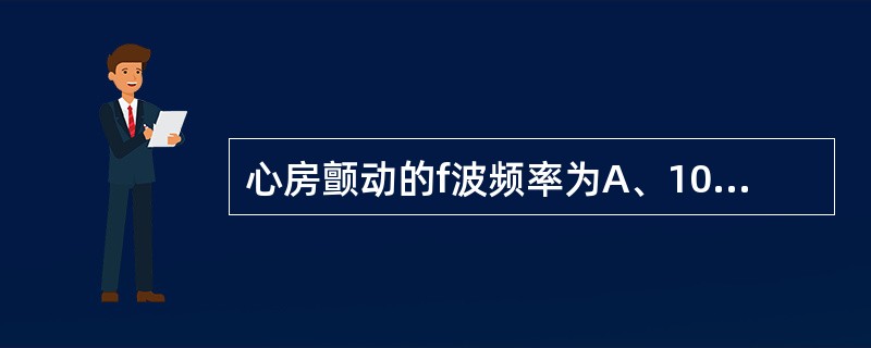 心房颤动的f波频率为A、100～200次／分B、60～100次／分C、300～5