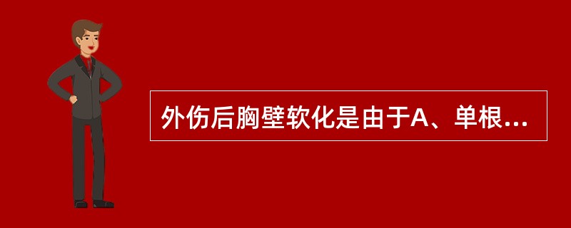 外伤后胸壁软化是由于A、单根肋骨骨折伴胸骨骨折B、多根多处肋骨骨折C、两根以上肋