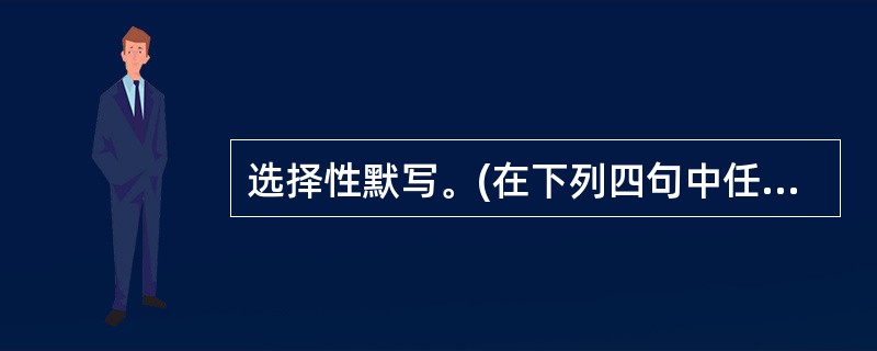 选择性默写。(在下列四句中任选两句默写) ① ,虫声新透绿窗纱。(刘方平《月夜》