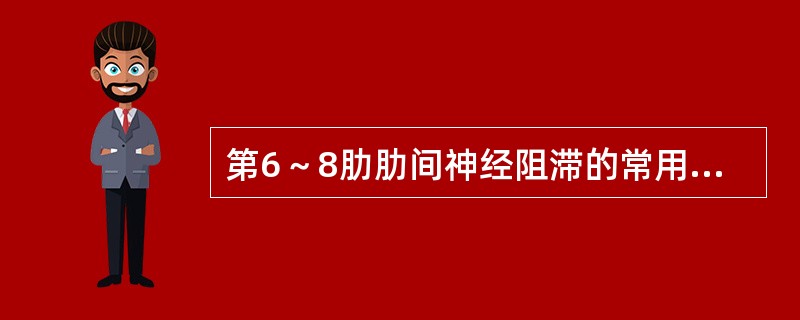 第6～8肋肋间神经阻滞的常用穿刺点定位是( )。A、腋后线上，预定阻滞部位的相应