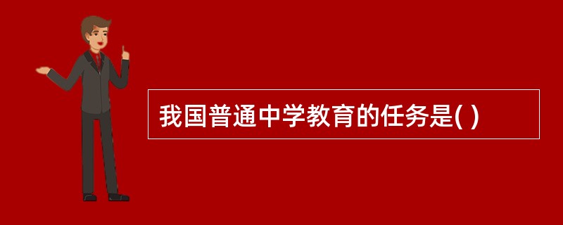 我国普通中学教育的任务是( )