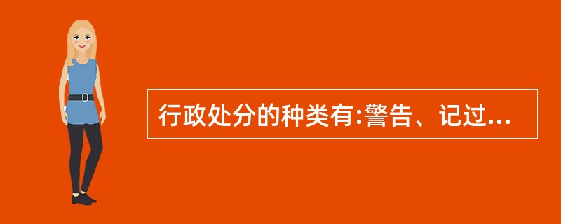 行政处分的种类有:警告、记过、记大过、降职、撤职、开除。()