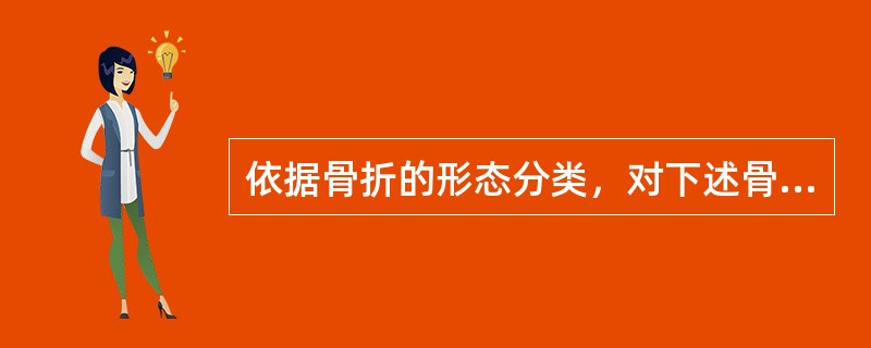 依据骨折的形态分类，对下述骨折的描述中不正确的是( )。A、嵌入骨折：发生在长管