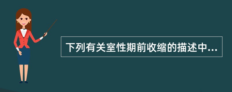 下列有关室性期前收缩的描述中错误的是A、正常人可以发生室性期前收缩B、电解质紊乱