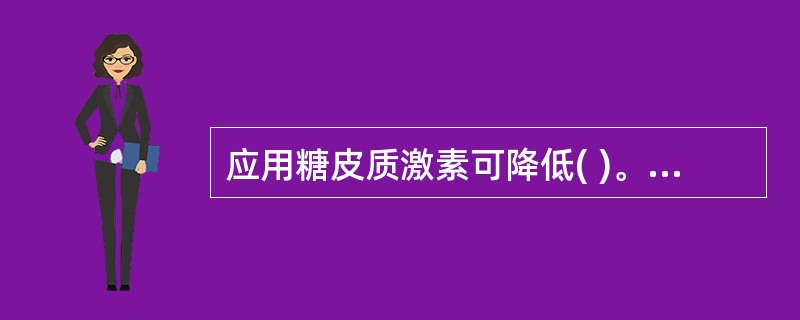 应用糖皮质激素可降低( )。A、血钙B、血糖C、血钠D、血胍固醇E、血压