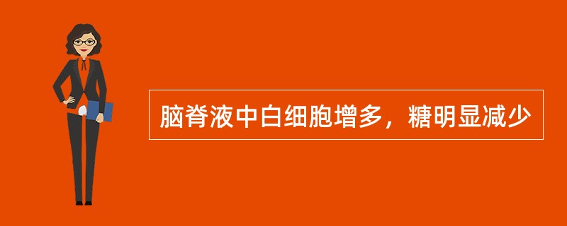 脑脊液中白细胞增多，糖明显减少