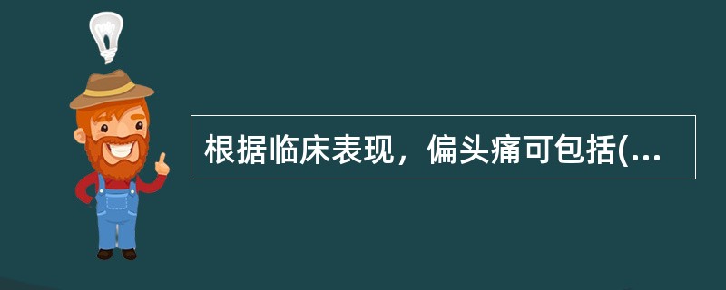 根据临床表现，偏头痛可包括( )。A、偏瘫型偏头痛，基底型偏头痛，眼外肌麻痹型偏