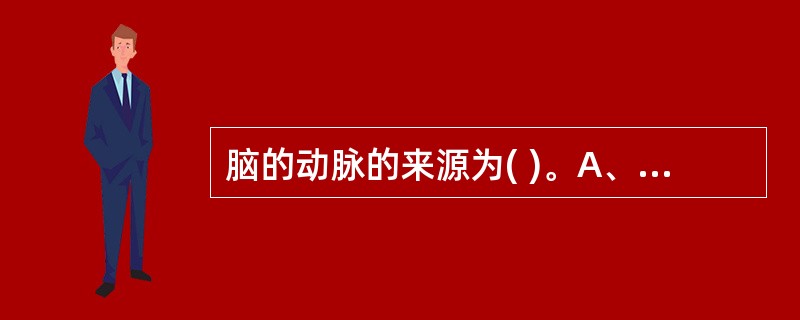 脑的动脉的来源为( )。A、上颌动脉B、椎动脉和颈内动脉C、颈外动脉D、大脑交通