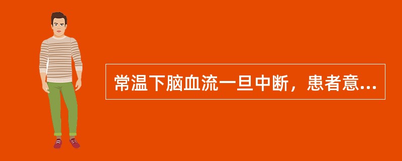 常温下脑血流一旦中断，患者意识丧失时间是( )。A、20～30秒B、5～10秒C